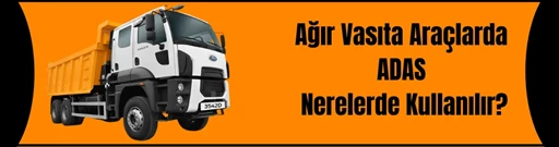 Ağır Vasıta Araçlarda  ADAS Nerelerde Kullanılır? Ağır Vasıta Araçlarda  ADAS Nerelerde Kullanılır?